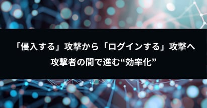 「侵入する」攻撃から「ログインする」攻撃へ――攻撃者の間で進む“効率化”