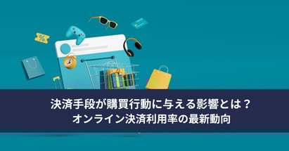 決済手段が購買行動に与える影響とは？オンライン決済利用率の最新動向