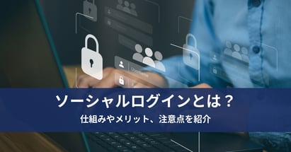 ソーシャルログインとは？仕組みやメリット、注意点を紹介